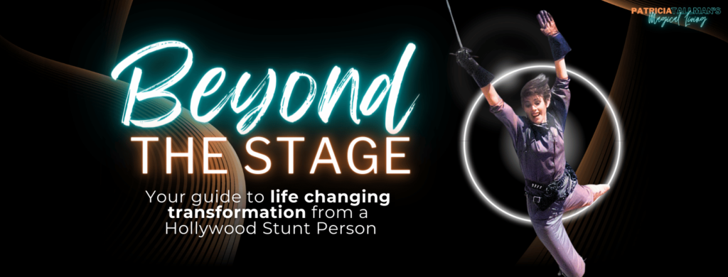 Beyond the Stage: Your guide to life changing transformation from a Hollywood Stunt Person.